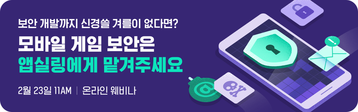 보안 개발까지 신경쓸 겨를이 없다면? 모바일 게임 보안은 앱실링에게 맡겨주세요, 2월 23일 11AM 온라인 웨비나