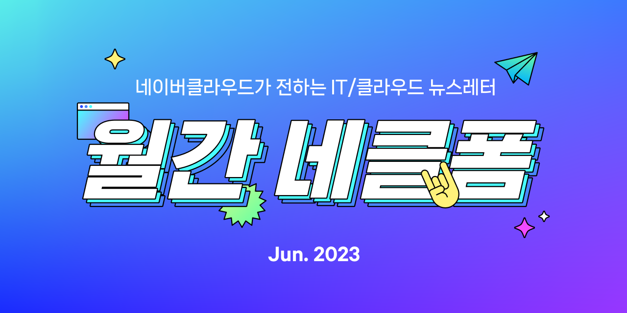 네이버클라우드가 전하는 IT/클라우드 뉴스레터, 월간 네클폼 2023년 6월호